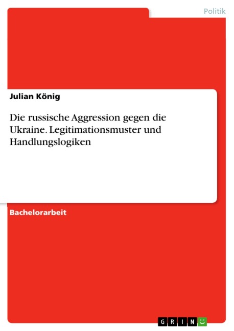 Die russische Aggression gegen die Ukraine. Legitimationsmuster und Handlungslogiken - Julian König