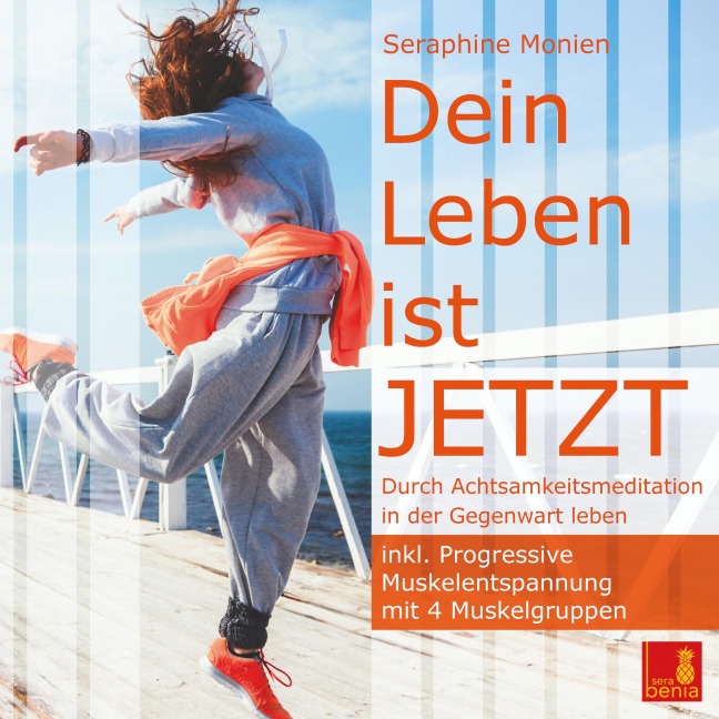 Dein Leben ist JETZT - Durch Achtsamkeitsmeditation in der Gegenwart leben / inkl. Progressive Muskelentspannung - Seraphine Monien