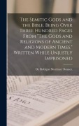 Cover-Bild zum Titel 'The Semitic Gods and the Bible. Being Over Three Hundred Pages From "The Gods and Religions of Ancient and Modern Times." Written While Unjustly Imprisoned' von 'De Robigne Mortimer Bennett'