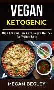 Vegan Ketogenic: High Fat And Low Carb Vegan Recipes For Weight Loss - Megan Begley