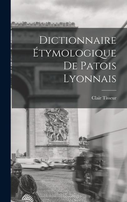 Dictionnaire étymologique de patois lyonnais - Clair Tisseur
