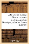 Catalogue de Marbres, Tableaux Anciens Et Modernes, Grands Portraits Historiques, Salon 1er Empire - Arthur Bloche