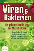 VIREN & BAKTERIEN - Die geheimnisvolle Welt der Mikrobiologie: Alles was Sie über Mikroben und Krankheiten wissen müssen - Wie Sie Ihr Immunsystem stärken und sich ab sofort richtig schützen - Pure Cure
