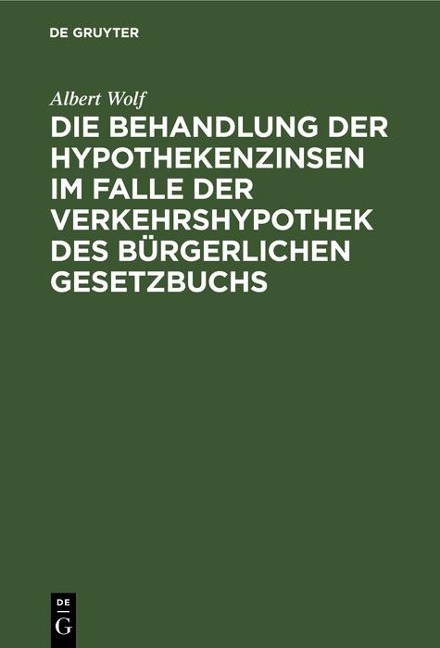 Die Behandlung der Hypothekenzinsen im Falle der Verkehrshypothek des Bürgerlichen Gesetzbuchs - Albert Wolf