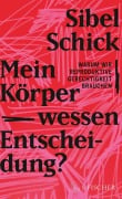 Cover-Bild zum Titel 'Mein Körper - wessen Entscheidung?' von 'Sibel Schick'