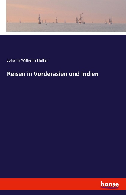 Reisen in Vorderasien und Indien - Johann Wilhelm Helfer