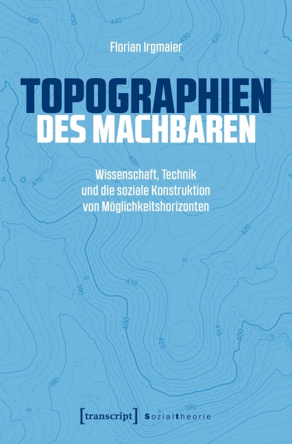 Topographien des Machbaren - Florian Irgmaier