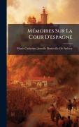 Cover-Bild zum Titel 'MÃ(c)moires Sur La Cour D'espagne' von 'Marie Catherine Jumelle Be de Aulnoy'