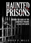 Cover-Bild zum Titel 'Haunted Prisons: Behind The Bars Of The Creepiest Prisons & Jails On Earth' von 'Roger P. Mills'