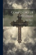 Cover-Bild zum Titel 'Compendio Di Teologia: Opuscolo ... A Frate Reginaldo...' von 'Saint Thomas (Aquinas)'