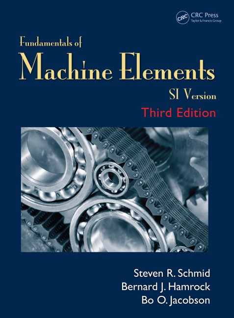 Fundamentals of Machine Elements - Steven R. Schmid, Bo. O. Jacobson, Bernard J. Hamrock