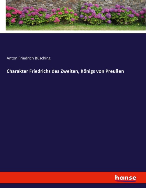 Charakter Friedrichs des Zweiten, Königs von Preußen - Anton Friedrich Büsching