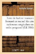 Livre de Lecture Musicale Formant Un Recueil Des Airs Nationaux Rangés Dans Un Ordre Progressif - Adolphe Samuel