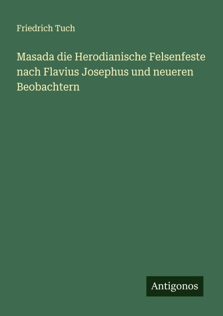 Masada die Herodianische Felsenfeste nach Flavius Josephus und neueren Beobachtern - Friedrich Tuch