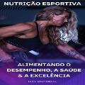 Nutrição Esportiva: Alimentando o Desempenho, a Saúde e a Excelência - Max Editorial