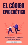 Cover-Bild zum Titel 'El Código Epigenético: Optimizando Salud y Longevidad Según Bryan Johnson' von 'Elias Mercer'