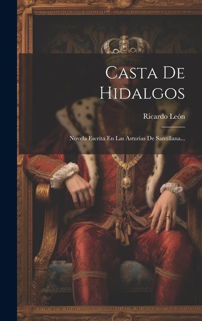 Casta De Hidalgos: Novela Escrita En Las Asturias De Santillana... - Ricardo León