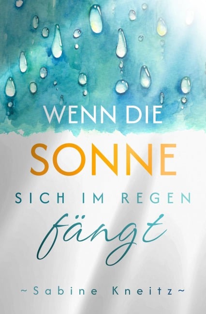 Wenn die Sonne sich im Regen fängt - Sabine Kneitz