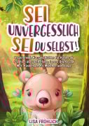 Cover-Bild zum Titel 'Sei unvergesslich, sei du selbst!' von 'Lisa Fröhlich'