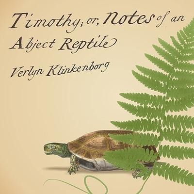 Timothy; Or, Notes of an Abject Reptile - Verlyn Klinkenborg