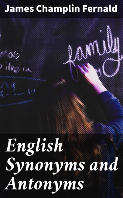 English Synonyms and Antonyms - James Champlin Fernald