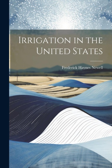Irrigation in the United States - Frederick Haynes Newell