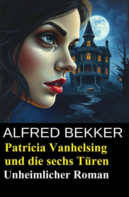 Patricia Vanhelsing und die sechs Türen: Unheimlicher Roman - Alfred Bekker