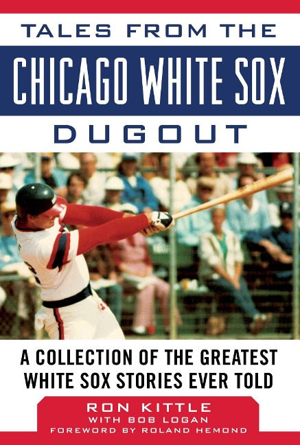 Tales from the Chicago White Sox Dugout - Ron Kittle, Bob Logan