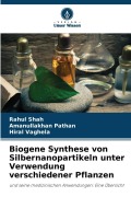 Cover-Bild zum Titel 'Biogene Synthese von Silbernanopartikeln unter Verwendung verschiedener Pflanzen' von 'Rahul Shah, Amanullakhan Pathan, Hiral Vaghela'