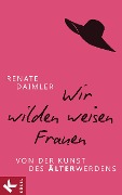 Cover-Bild zum Titel 'Wir wilden weisen Frauen' von 'Renate Daimler'