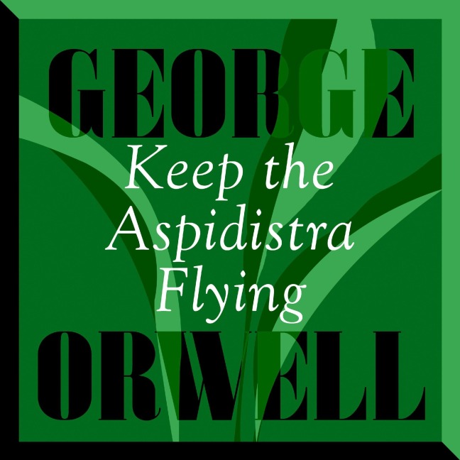 Keep the Aspidistra Flying - George Orwell