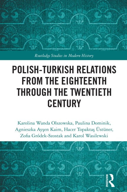 Polish-Turkish Relations from the Eighteenth through the Twentieth Century - Karolina Wanda Olszowska, Paulina Dominik, Karol Wasilewski, Zofia Gródek-Szostak, Hacer Topaktas Üstüner