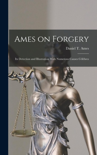 Ames on Forgery: Its Detection and Illustration With Numerous Causes Célèbres - Daniel T. Ames