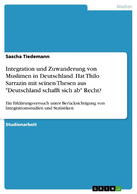 Integration und Zuwanderung von Muslimen in Deutschland. Hat Thilo Sarrazin mit seinen Thesen aus "Deutschland schafft sich ab" Recht? - Sascha Tiedemann