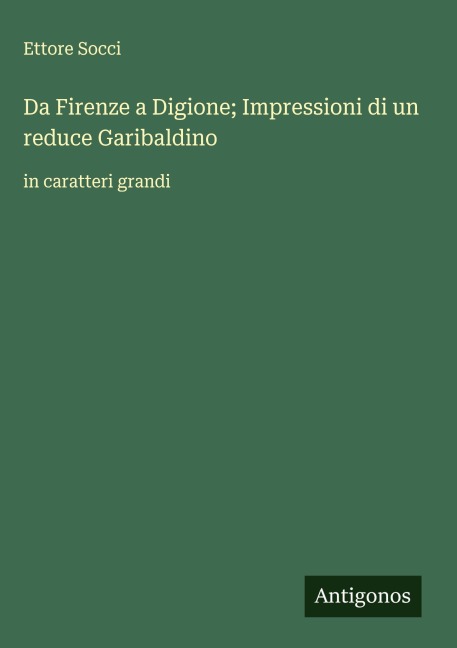 Da Firenze a Digione; Impressioni di un reduce Garibaldino - Ettore Socci