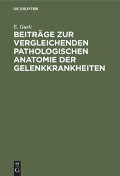 Beiträge zur vergleichenden pathologischen Anatomie der Gelenkkrankheiten - E. Gurlt