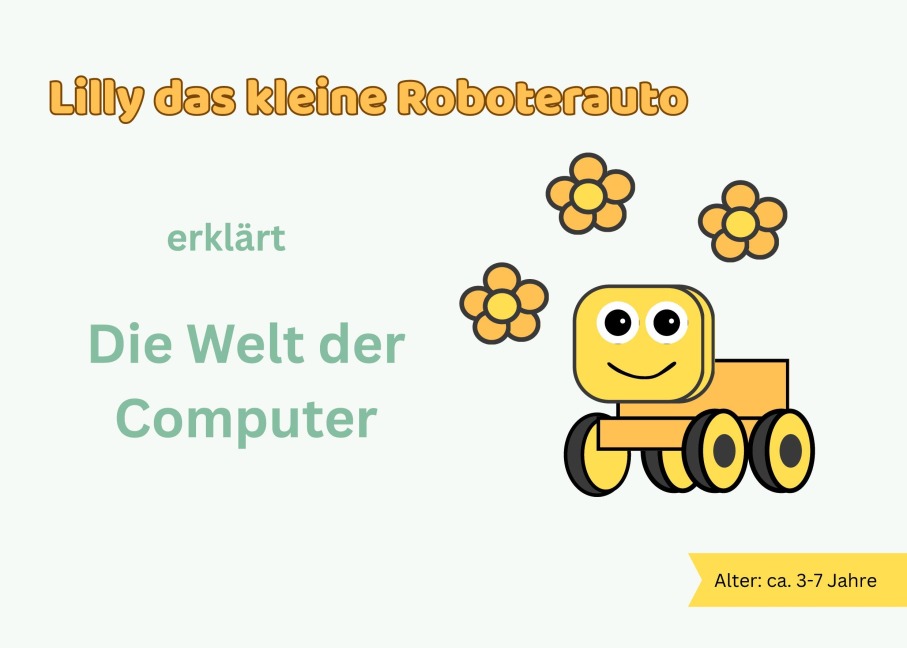 Lilly das kleine Roboterauto erklärt die Welt der Computer - Mascha Kurpicz-Briki