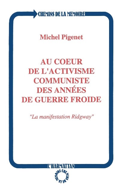 Au coeur de l'activisme communiste des années de guerre froide - Pigenet