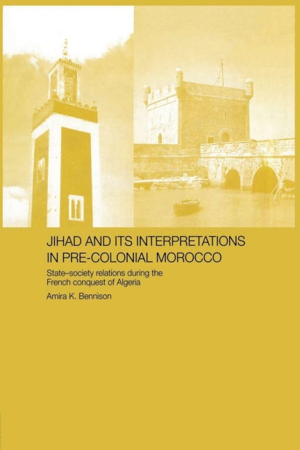 Jihad and its Interpretation in Pre-Colonial Morocco - Amira K. Bennison