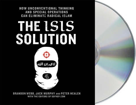 The Isis Solution: How Unconventional Thinking and Special Operations Can Eliminate Radical Islam - Jack Murphy, Brandon Webb