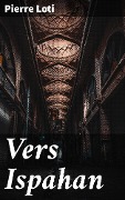 Cover-Bild zum Titel 'Vers Ispahan' von 'Pierre Loti'