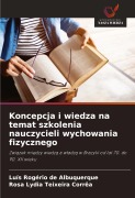 Koncepcja i wiedza na temat szkolenia nauczycieli wychowania fizycznego - Luís Rogério de Albuquerque, Rosa Lydia Teixeira Corrêa