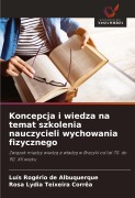 Cover-Bild zum Titel 'Koncepcja i wiedza na temat szkolenia nauczycieli wychowania fizycznego' von 'Luís Rogério de Albuquerque, Rosa Lydia Teixeira Corrêa'