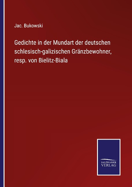 Gedichte in der Mundart der deutschen schlesisch-galizischen Gränzbewohner, resp. von Bielitz-Biala - Jac. Bukowski