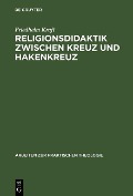 Religionsdidaktik zwischen Kreuz und Hakenkreuz - Friedhelm Kraft