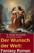 Der Wunsch der Welt: Fantasy Roman - H. Rider Haggard, Andrew Lang