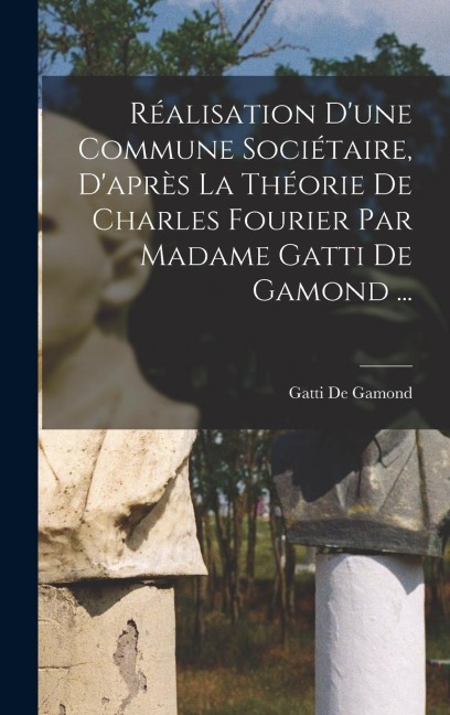 Réalisation D'une Commune Sociétaire, D'après La Théorie De Charles Fourier Par Madame Gatti De Gamond ... - Gatti De Gamond