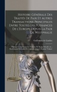 Cover-Bild zum Titel 'Histoire générale des traités de paix et autres transactions principales entre toutes les puissances de l'Europe depuis la paix de Westphalie; ouvrage' von 'Guillaume De Garden'
