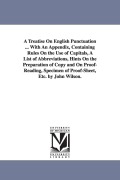 Cover-Bild zum Titel 'A Treatise On English Punctuation ... With An Appendix, Containing Rules On the Use of Capitals, A List of Abbreviations, Hints On the Preparation of Copy and On Proof-Reading, Specimen of Proof-Sheet, Etc. by John Wilson.' von 'John Wilson'