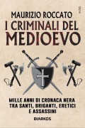 Cover-Bild zum Titel 'I criminali del Medioevo. Mille anni di cronaca nera tra santi, briganti, eretici e assassini' von 'Maurizio Roccato'
